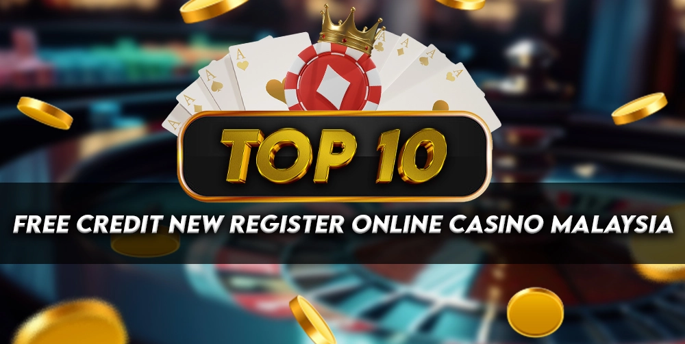 Top 10 Free Credit New Register Online Casino Malaysia