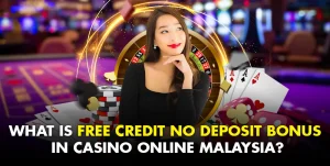 What Is Free Credit No Deposit Bonus in Casino Online Malaysia